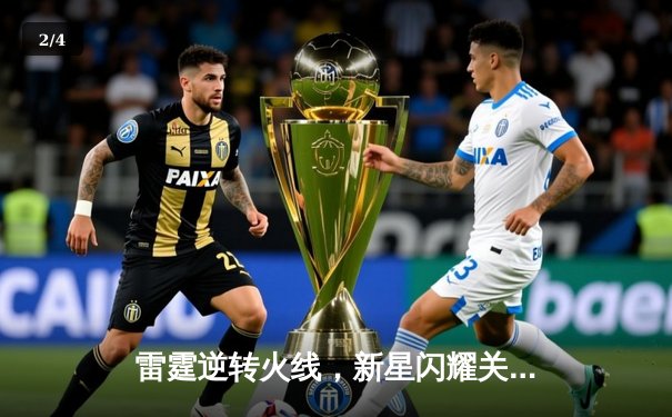 雷霆逆转火线，新星闪耀关键战，主场加时险胜对手 - 2